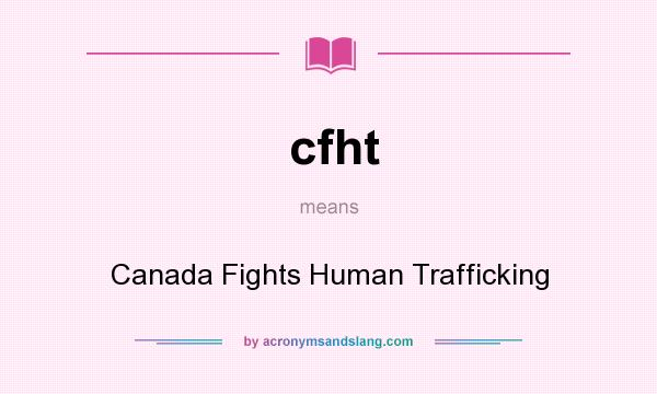 What does cfht mean? It stands for Canada Fights Human Trafficking