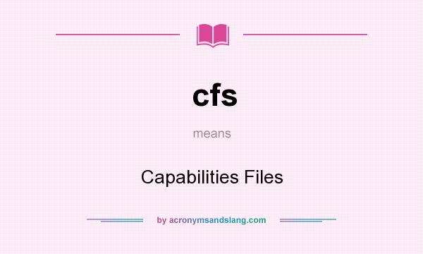 What does cfs mean? It stands for Capabilities Files