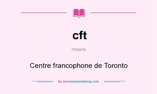 What does cft mean? It stands for Centre francophone de Toronto