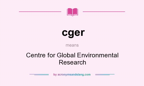 What does cger mean? It stands for Centre for Global Environmental Research