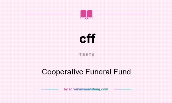 What does cff mean? It stands for Cooperative Funeral Fund