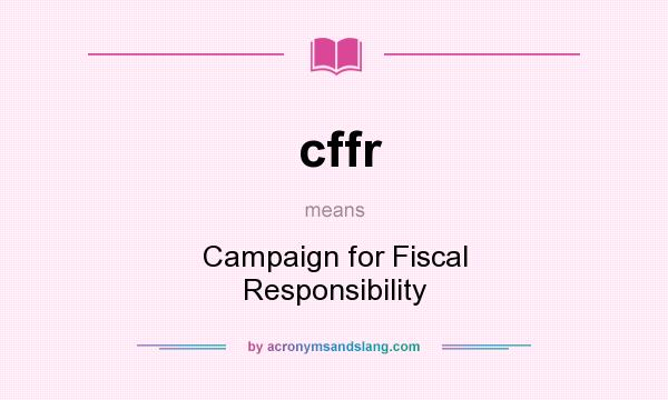 What does cffr mean? It stands for Campaign for Fiscal Responsibility