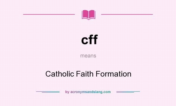 What does cff mean? It stands for Catholic Faith Formation