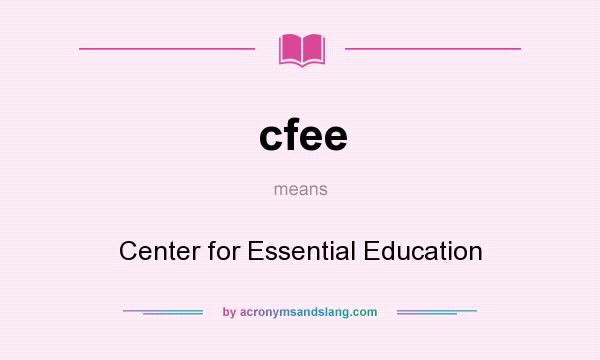 What does cfee mean? It stands for Center for Essential Education