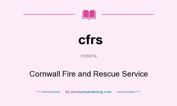 What does cfrs mean? It stands for Cornwall Fire and Rescue Service