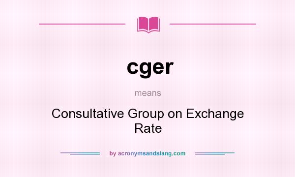What does cger mean? It stands for Consultative Group on Exchange Rate