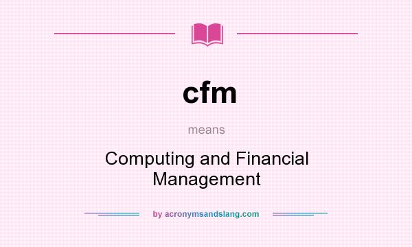What does cfm mean? It stands for Computing and Financial Management