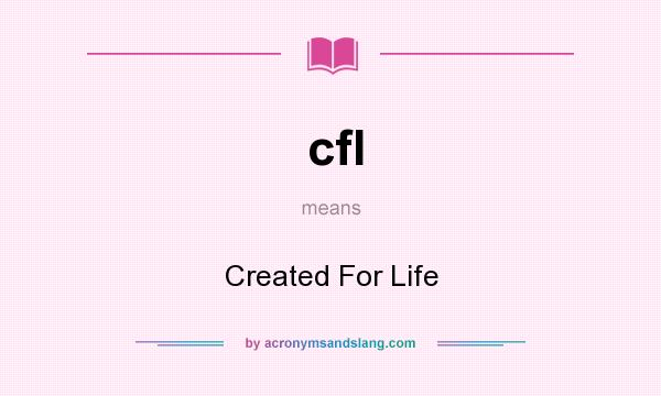 What does cfl mean? It stands for Created For Life