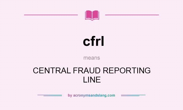 What does cfrl mean? It stands for CENTRAL FRAUD REPORTING LINE