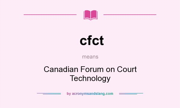 What does cfct mean? It stands for Canadian Forum on Court Technology