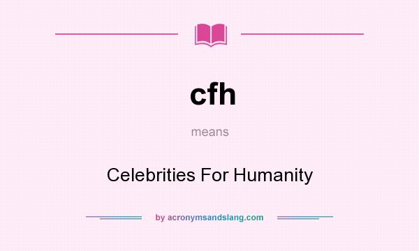 What does cfh mean? It stands for Celebrities For Humanity