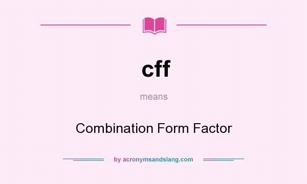 What does cff mean? It stands for Combination Form Factor