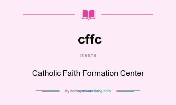 What does cffc mean? It stands for Catholic Faith Formation Center