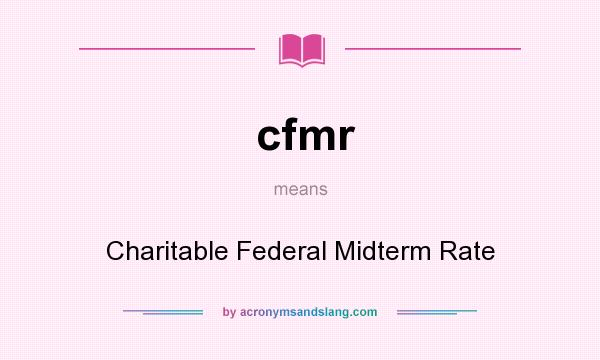 What does cfmr mean? It stands for Charitable Federal Midterm Rate