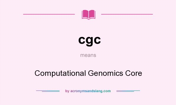 What does cgc mean? It stands for Computational Genomics Core