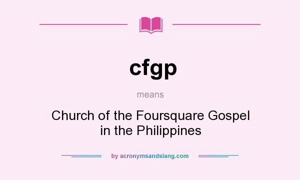 What does cfgp mean? It stands for Church of the Foursquare Gospel in the Philippines