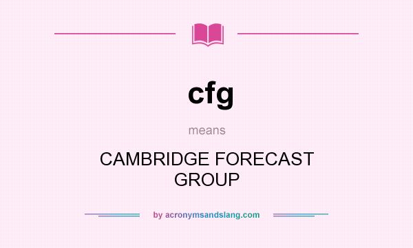 What does cfg mean? It stands for CAMBRIDGE FORECAST GROUP