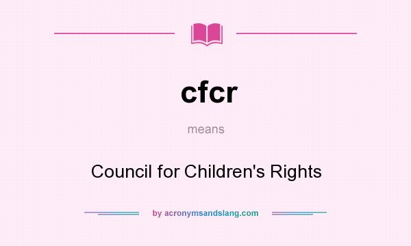 What does cfcr mean? It stands for Council for Children`s Rights