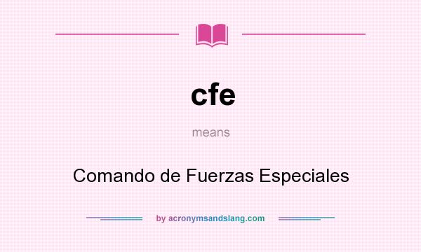 What does cfe mean? It stands for Comando de Fuerzas Especiales