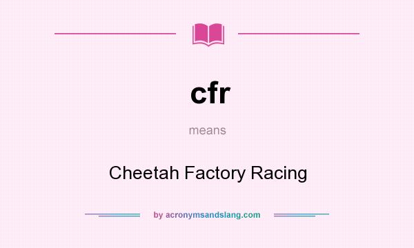 What does cfr mean? It stands for Cheetah Factory Racing