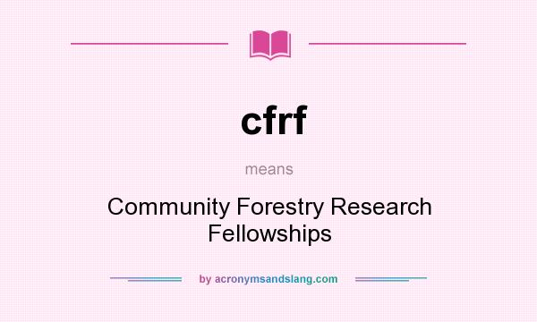 What does cfrf mean? It stands for Community Forestry Research Fellowships