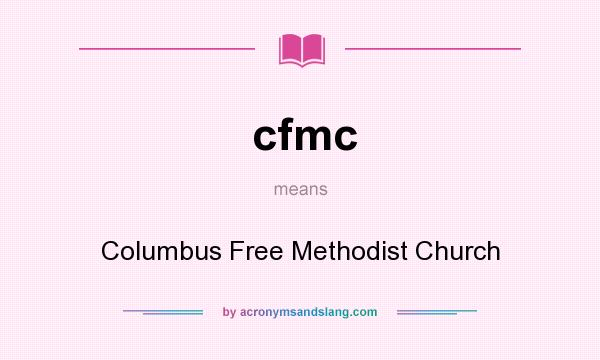 What does cfmc mean? It stands for Columbus Free Methodist Church