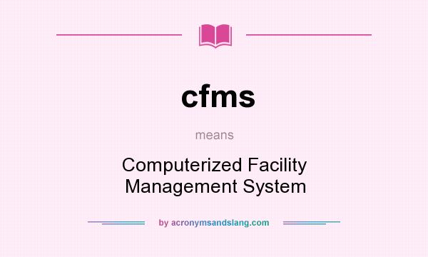 What does cfms mean? It stands for Computerized Facility Management System