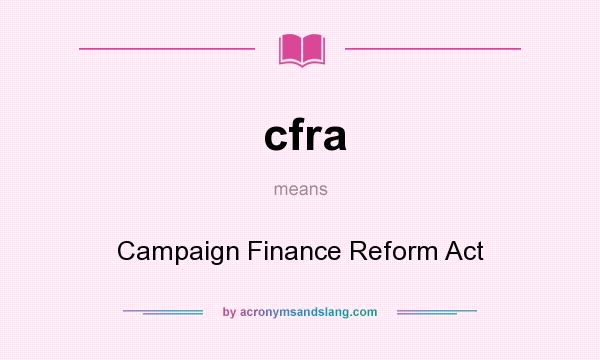 What does cfra mean? It stands for Campaign Finance Reform Act