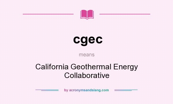 What does cgec mean? It stands for California Geothermal Energy Collaborative