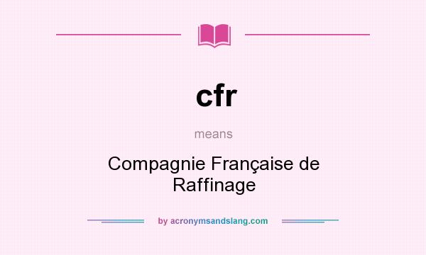 What does cfr mean? It stands for Compagnie Française de Raffinage