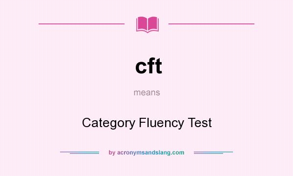What does cft mean? It stands for Category Fluency Test