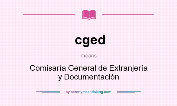 What does cged mean? It stands for Comisaría General de Extranjería y Documentación