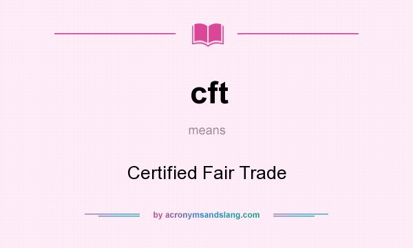 What does cft mean? It stands for Certified Fair Trade