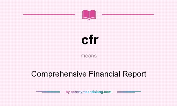 What does cfr mean? It stands for Comprehensive Financial Report
