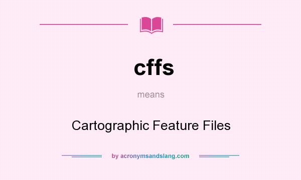 What does cffs mean? It stands for Cartographic Feature Files
