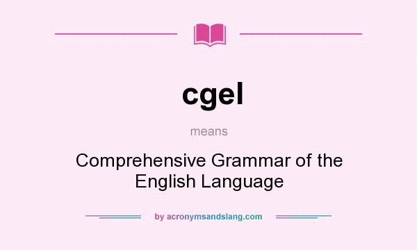 What does cgel mean? It stands for Comprehensive Grammar of the English Language
