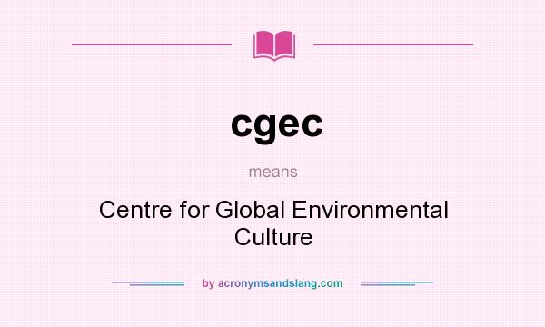 What does cgec mean? It stands for Centre for Global Environmental Culture