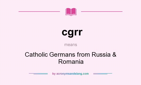 What does cgrr mean? It stands for Catholic Germans from Russia & Romania