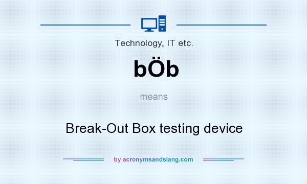 What does bÖb mean? It stands for Break-Out Box testing device