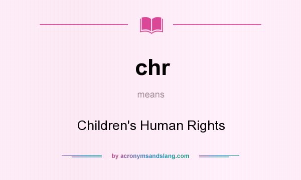 What does chr mean? It stands for Children`s Human Rights