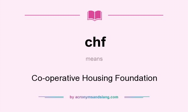 What does chf mean? It stands for Co-operative Housing Foundation