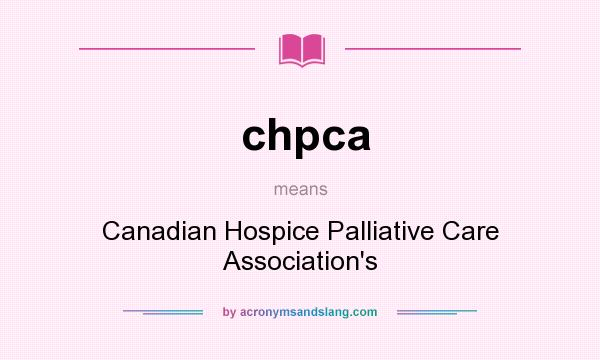 What does chpca mean? It stands for Canadian Hospice Palliative Care Association`s