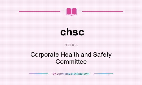 What does chsc mean? It stands for Corporate Health and Safety Committee