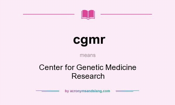 What does cgmr mean? It stands for Center for Genetic Medicine Research