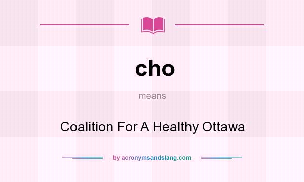 What does cho mean? It stands for Coalition For A Healthy Ottawa