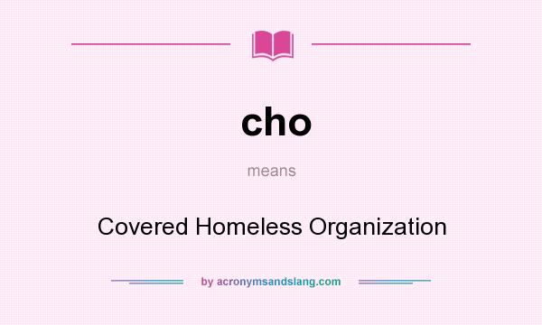 What does cho mean? It stands for Covered Homeless Organization