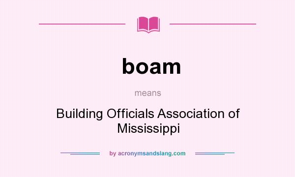 What does boam mean? It stands for Building Officials Association of Mississippi