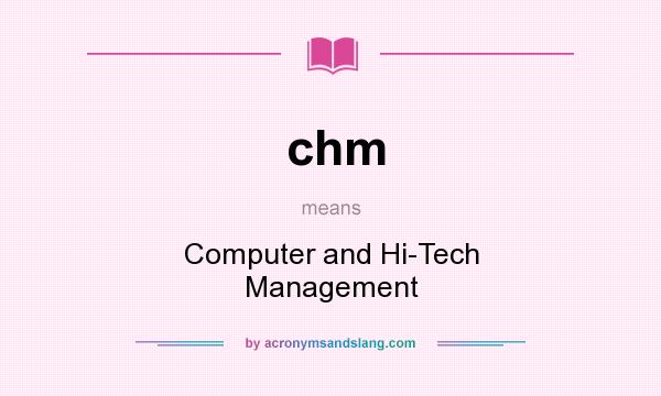What does chm mean? It stands for Computer and Hi-Tech Management