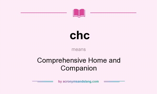 What does chc mean? It stands for Comprehensive Home and Companion