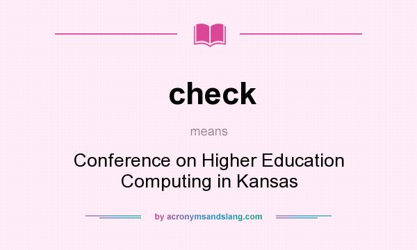 What does check mean? It stands for Conference on Higher Education Computing in Kansas